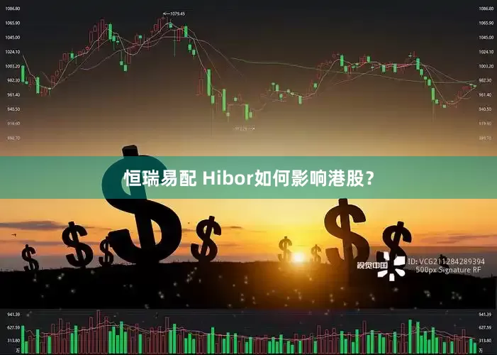 恒瑞易配 Hibor如何影响港股？