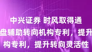 中兴证券 时风取得通用农机底盘辅助转向机构专利，提升转向灵活性
